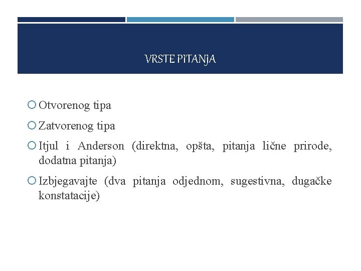 VRSTE PITANJA Otvorenog tipa Zatvorenog tipa Itjul i Anderson (direktna, opšta, pitanja lične prirode,