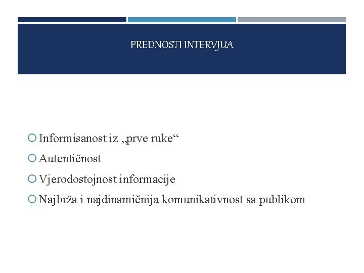 PREDNOSTI INTERVJUA Informisanost iz „prve ruke“ Autentičnost Vjerodostojnost informacije Najbrža i najdinamičnija komunikativnost sa