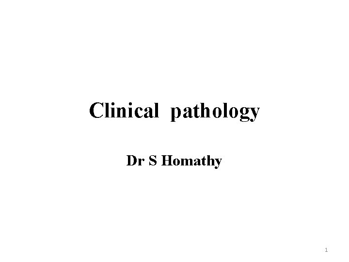 Clinical pathology Dr S Homathy 1 