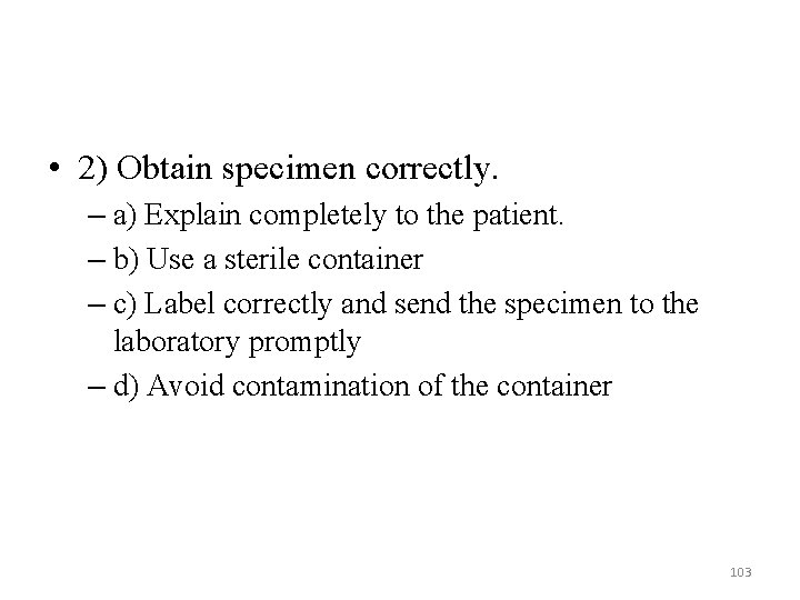  • 2) Obtain specimen correctly. – a) Explain completely to the patient. –