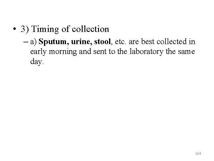  • 3) Timing of collection – a) Sputum, urine, stool, etc. are best