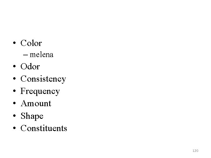  • Color – melena • • • Odor Consistency Frequency Amount Shape Constituents