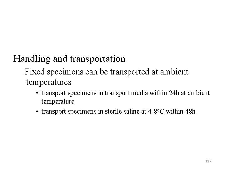 Handling and transportation Fixed specimens can be transported at ambient temperatures • transport specimens