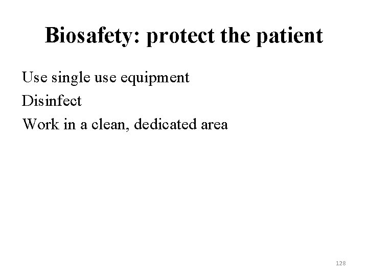 Biosafety: protect the patient Use single use equipment Disinfect Work in a clean, dedicated