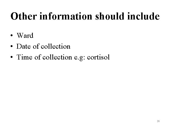 Other information should include • Ward • Date of collection • Time of collection