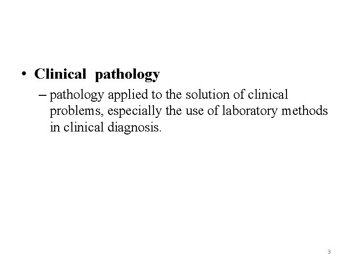  • Clinical pathology – pathology applied to the solution of clinical problems, especially