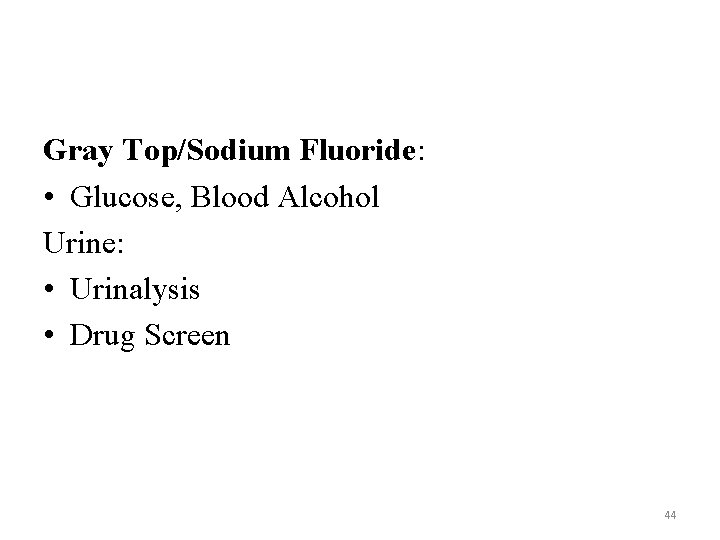 Gray Top/Sodium Fluoride: • Glucose, Blood Alcohol Urine: • Urinalysis • Drug Screen 44