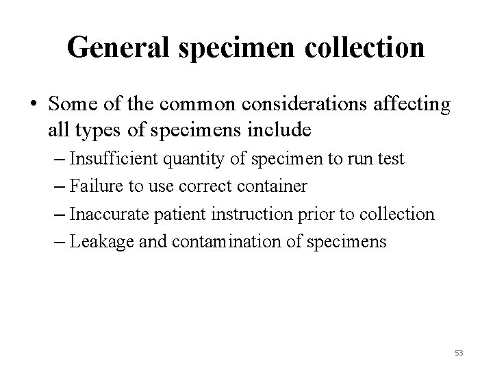 General specimen collection • Some of the common considerations affecting all types of specimens