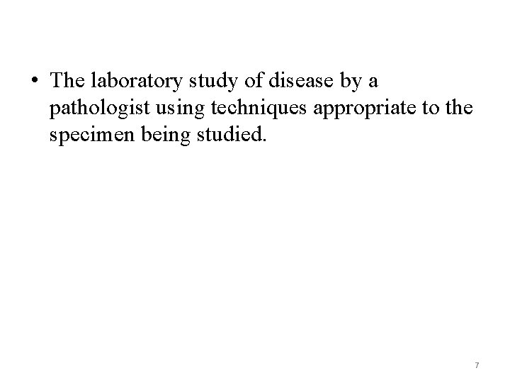  • The laboratory study of disease by a pathologist using techniques appropriate to