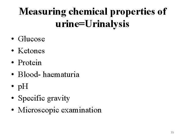 Measuring chemical properties of urine=Urinalysis • • Glucose Ketones Protein Blood- haematuria p. H