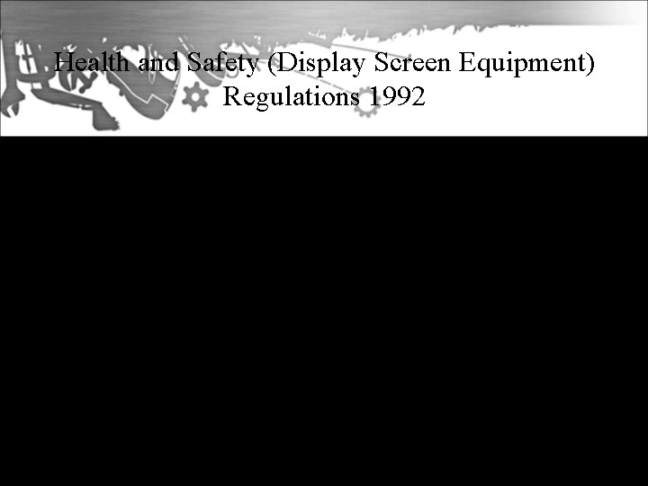 Health and Safety (Display Screen Equipment) Regulations 1992 • Part of the EC 6
