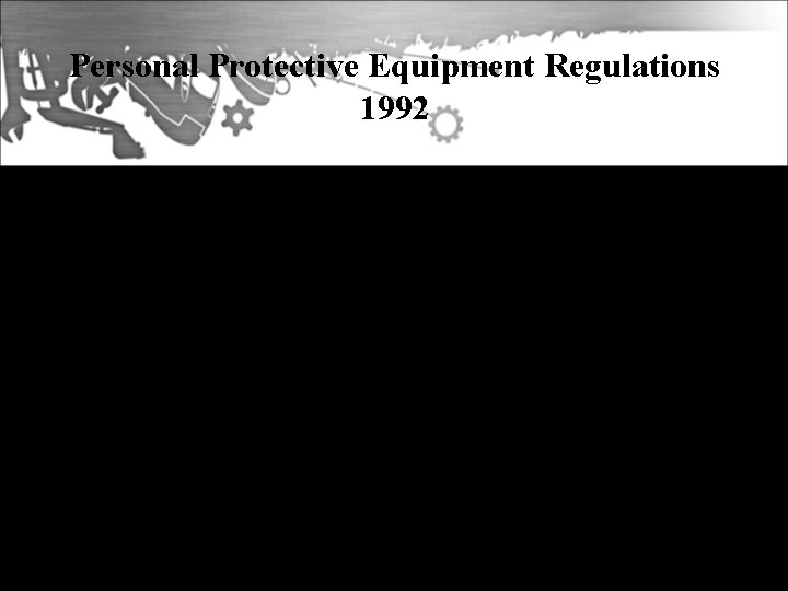 Personal Protective Equipment Regulations 1992 • Part of the EC 6 -pack, became effective