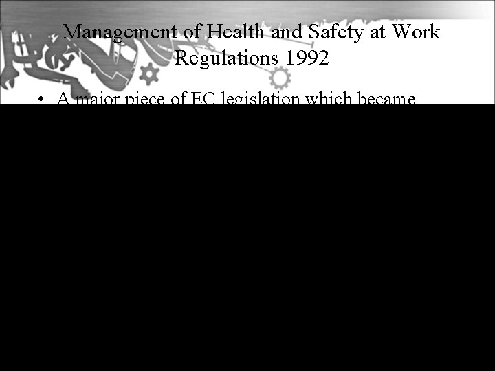 Management of Health and Safety at Work Regulations 1992 • A major piece of