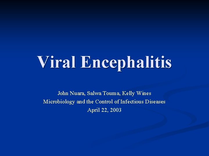 Viral Encephalitis John Nuara, Salwa Touma, Kelly Wines Microbiology and the Control of Infectious