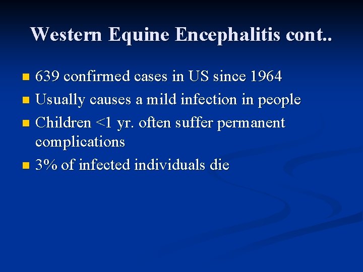 Western Equine Encephalitis cont. . 639 confirmed cases in US since 1964 n Usually