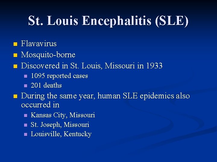 St. Louis Encephalitis (SLE) n n n Flavavirus Mosquito-borne Discovered in St. Louis, Missouri