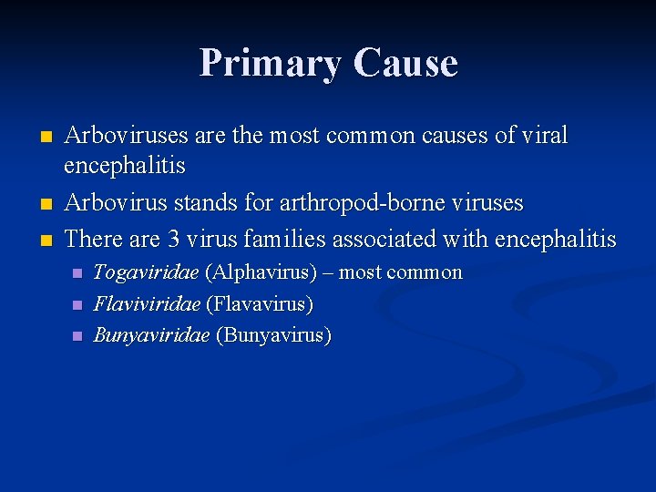 Primary Cause n n n Arboviruses are the most common causes of viral encephalitis