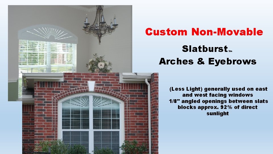 Custom Non-Movable Slatburst Arches & Eyebrows tm (Less Light) generally used on east and