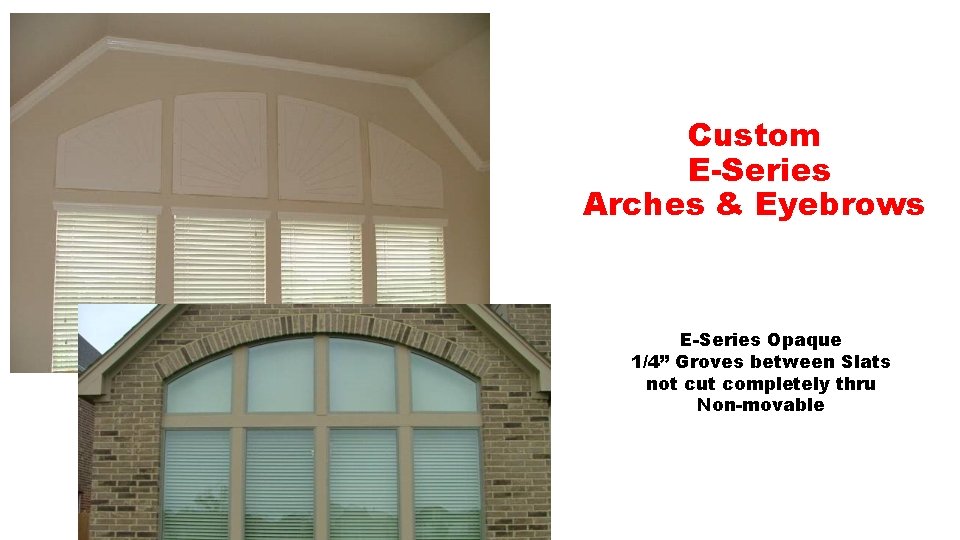 Custom E-Series Arches & Eyebrows E-Series Opaque 1/4” Groves between Slats not cut completely