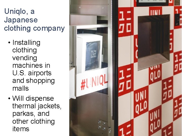 Uniqlo, a Japanese clothing company • Installing clothing vending machines in U. S. airports