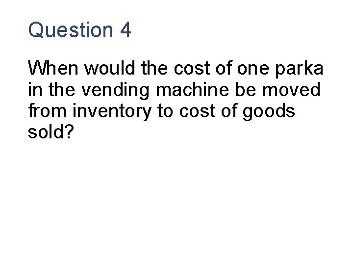Question 4 When would the cost of one parka in the vending machine be