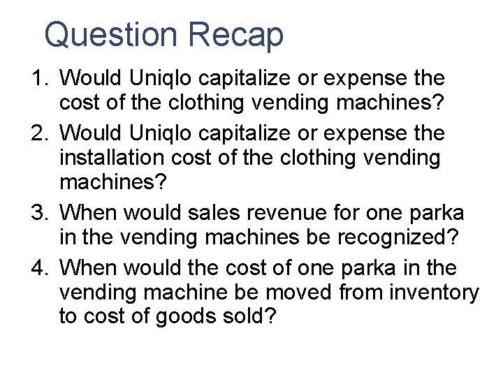 Question Recap 1. Would Uniqlo capitalize or expense the cost of the clothing vending