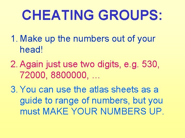 CHEATING GROUPS: 1. Make up the numbers out of your head! 2. Again just