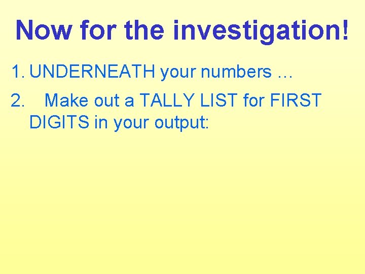 Now for the investigation! 1. UNDERNEATH your numbers … 2. Make out a TALLY