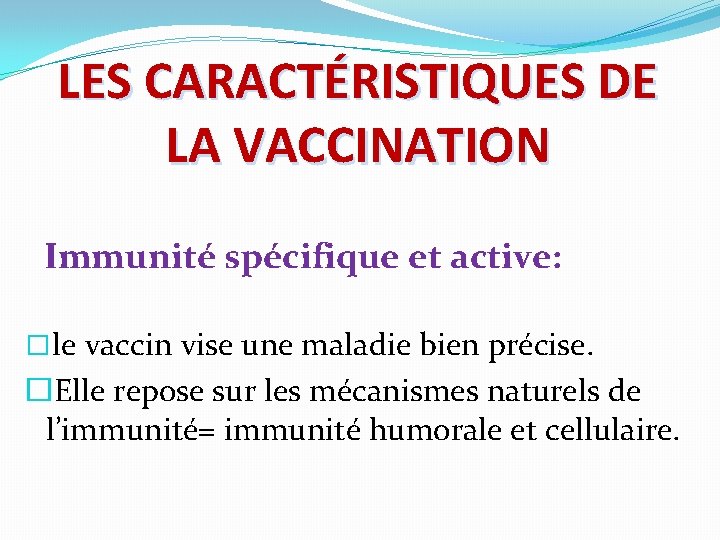 LES CARACTÉRISTIQUES DE LA VACCINATION Immunité spécifique et active: � le vaccin vise une