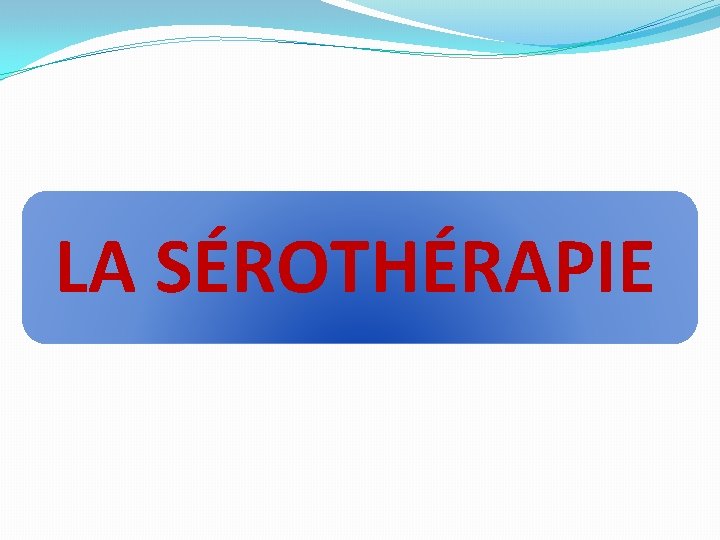 LA SÉROTHÉRAPIE 