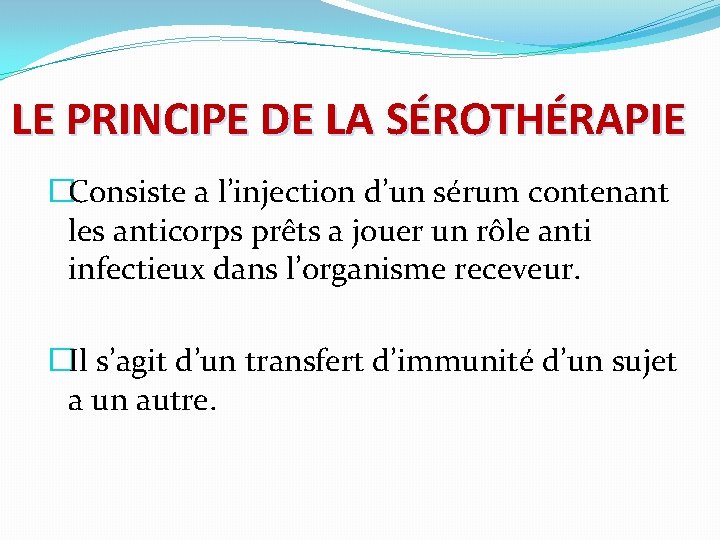 LE PRINCIPE DE LA SÉROTHÉRAPIE �Consiste a l’injection d’un sérum contenant les anticorps prêts