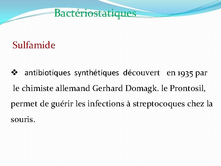 Bactériostatiques Sulfamide v antibiotiques synthétiques découvert en 1935 par le chimiste allemand Gerhard Domagk.