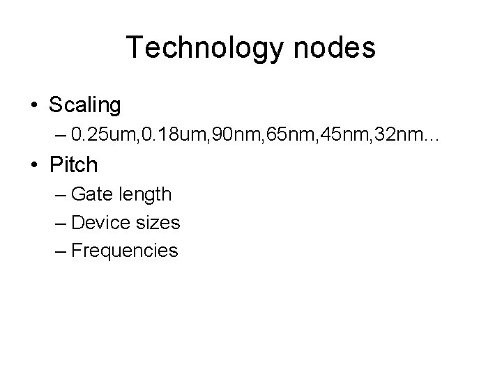 Technology nodes • Scaling – 0. 25 um, 0. 18 um, 90 nm, 65