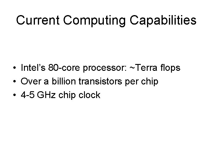 Current Computing Capabilities • Intel’s 80 -core processor: ~Terra flops • Over a billion
