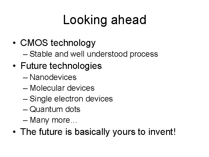 Looking ahead • CMOS technology – Stable and well understood process • Future technologies