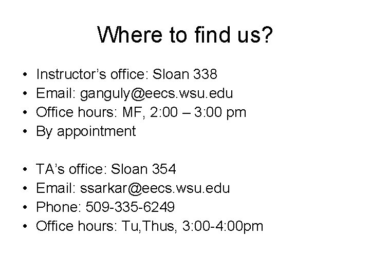 Where to find us? • • Instructor’s office: Sloan 338 Email: ganguly@eecs. wsu. edu