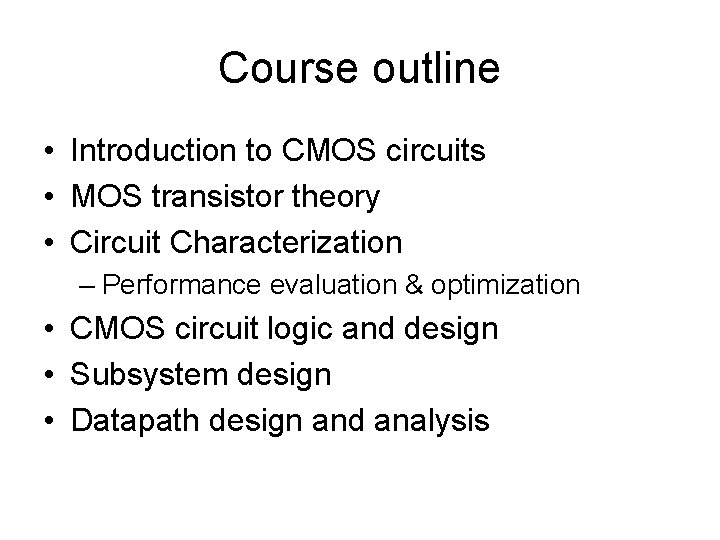 Course outline • Introduction to CMOS circuits • MOS transistor theory • Circuit Characterization