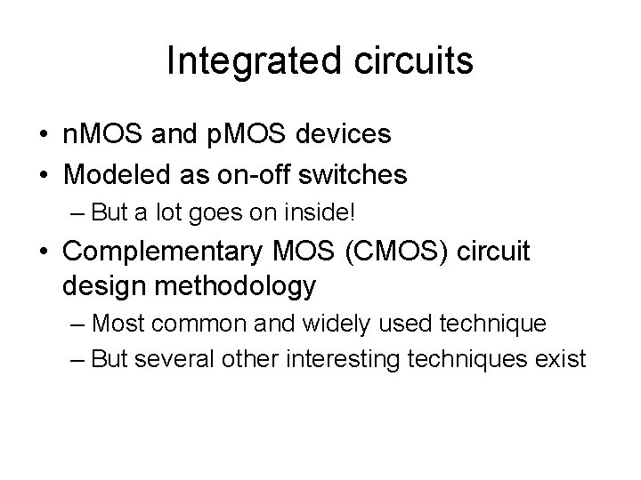 Integrated circuits • n. MOS and p. MOS devices • Modeled as on-off switches