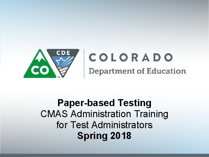 Paper-based Testing CMAS Administration Training for Test Administrators Spring 2018 
