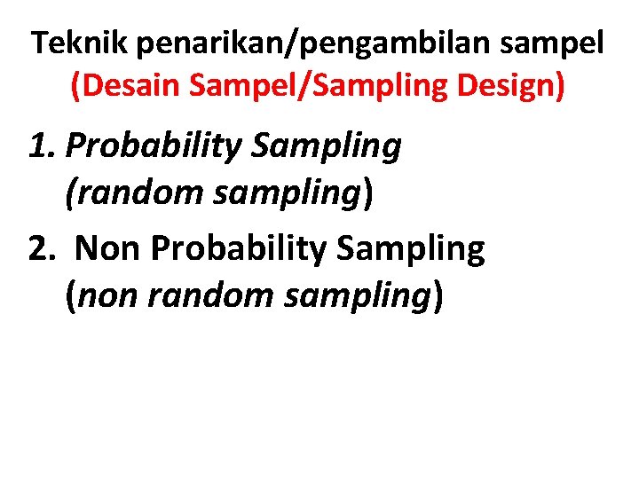 Teknik penarikan/pengambilan sampel (Desain Sampel/Sampling Design) 1. Probability Sampling (random sampling) 2. Non Probability