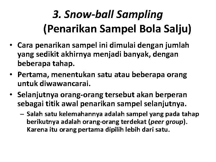 3. Snow-ball Sampling (Penarikan Sampel Bola Salju) • Cara penarikan sampel ini dimulai dengan