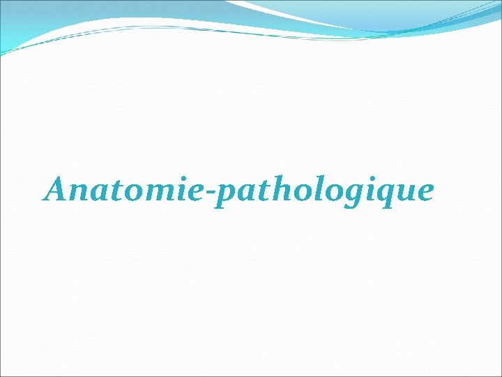 Anatomie-pathologique Anatomie-pathologique