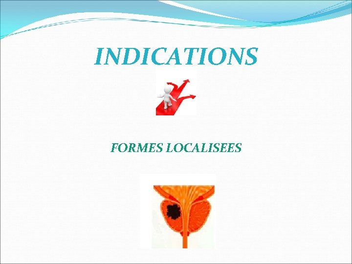 INDICATIONS FORMES LOCALISEES INDICATIONS FORMES LOCALISEES