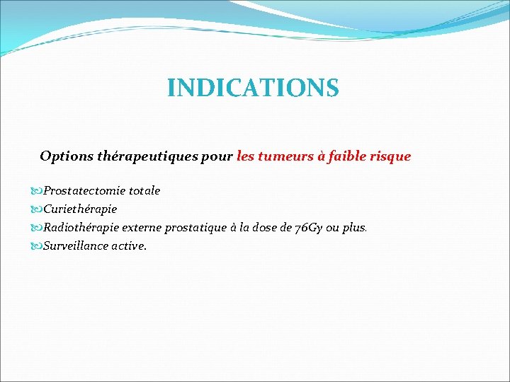 INDICATIONS Options thérapeutiques pour les tumeurs à faible risque Prostatectomie totale Curiethérapie Radiothérapie externe INDICATIONS Options thérapeutiques pour les tumeurs à faible risque Prostatectomie totale Curiethérapie Radiothérapie externe