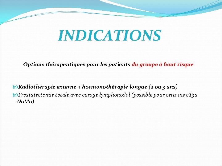 INDICATIONS Options thérapeutiques pour les patients du groupe à haut risque Radiothérapie externe + INDICATIONS Options thérapeutiques pour les patients du groupe à haut risque Radiothérapie externe +