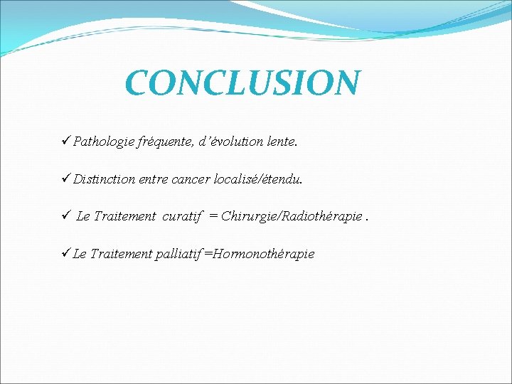 CONCLUSION üPathologie fréquente, d’évolution lente. üDistinction entre cancer localisé/étendu. ü Le Traitement curatif = CONCLUSION üPathologie fréquente, d’évolution lente. üDistinction entre cancer localisé/étendu. ü Le Traitement curatif =
