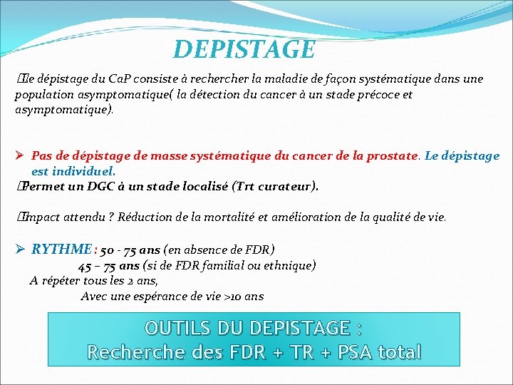 DEPISTAGE �Le dépistage du Ca. P consiste à recher la maladie de façon systématique DEPISTAGE �Le dépistage du Ca. P consiste à recher la maladie de façon systématique