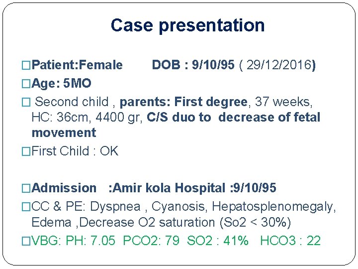 Case presentation �Patient: Female DOB : 9/10/95 ( 29/12/2016) �Age: 5 MO � Second