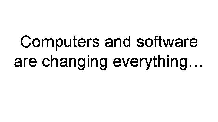 Computers and software changing everything… 