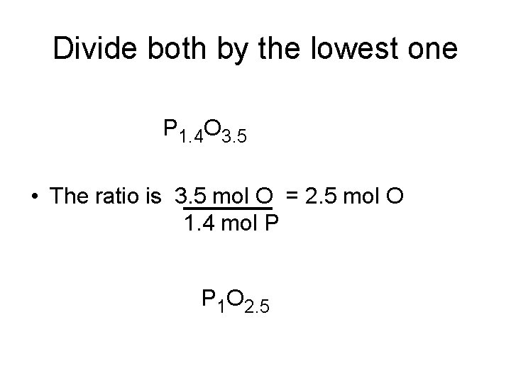 Divide both by the lowest one P 1. 4 O 3. 5 • The